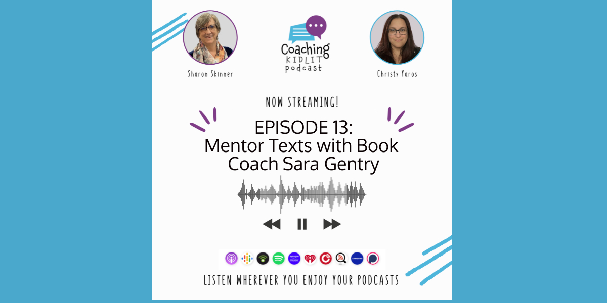Coaching KidLit Podcast logo with headshots of hosts Sharon Skinner and Christy Yaros and Text: Episode 13: Mentor Texts with Book Coach Sara Gentry
