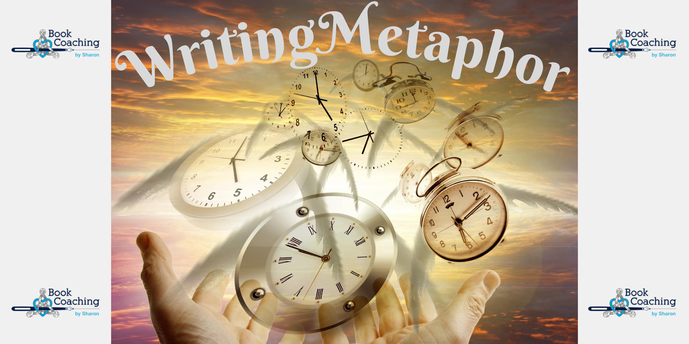 Image of time flying (hands releasing clocks with wings into the sky) with arched text that states "writing metaphor on a white background with book coaching by Sharon logos on all four corners.