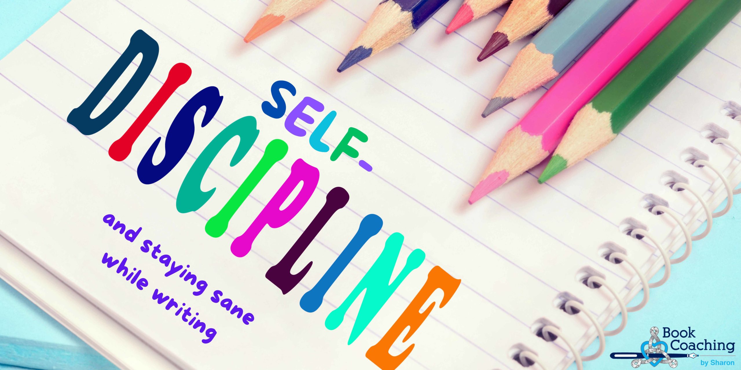 Blog header image: Colored pencils arrayed on a lined white pad with colorful text that reads Self-Discipline and staying sane while writing.