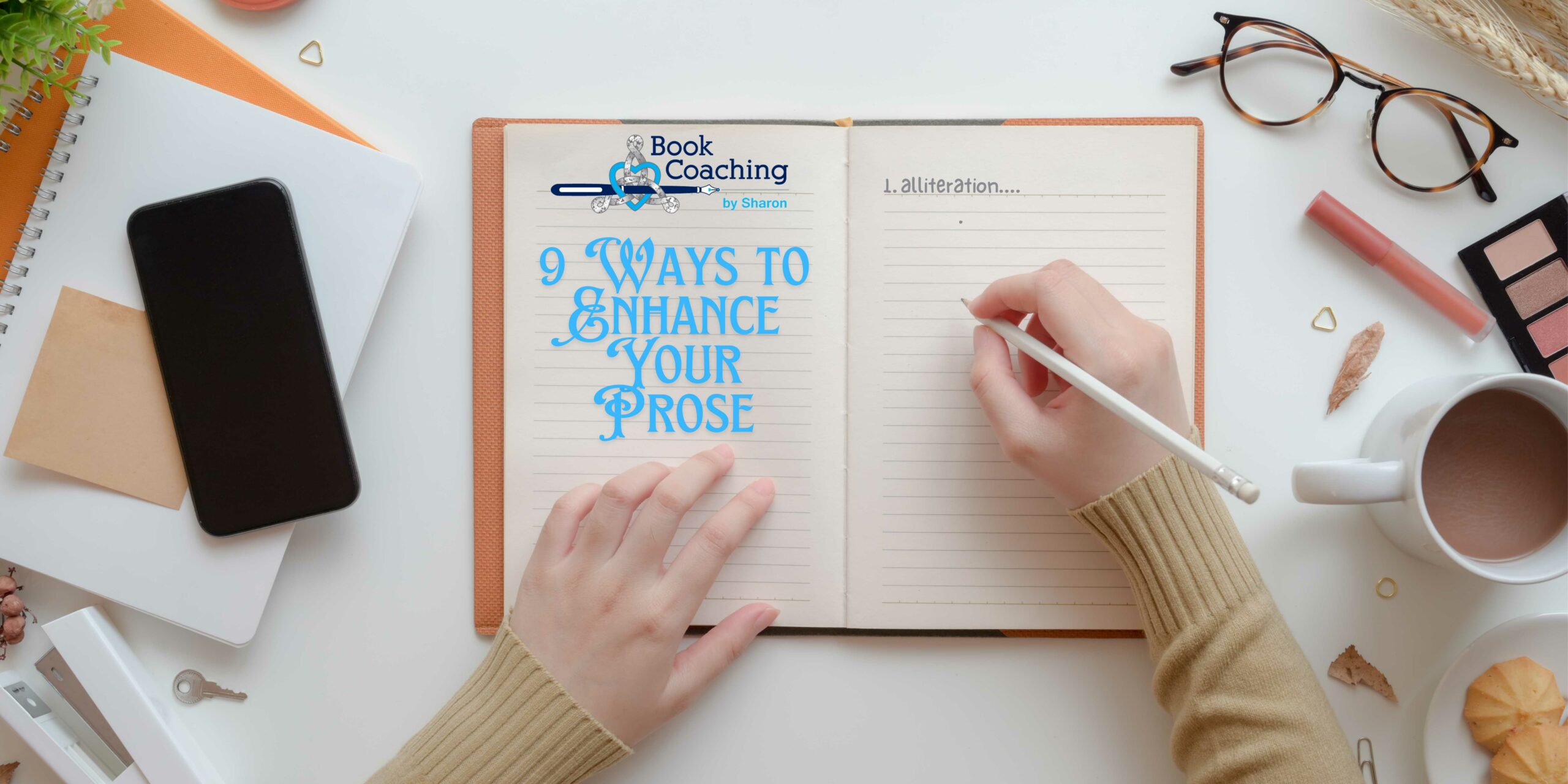 image of view of a table filled with writing tools and an open notebook with someone writing in the pages 9 ways to to enhance your prose, starting with Alliteration