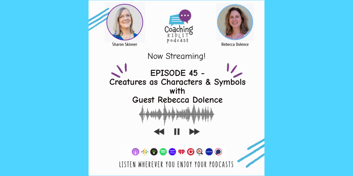 Coaching KidLit logo and headshots of book coaches Sharon Skinner and Rebecca Dolence with text that reads: Episode 45 – Creatures as Characters & Symbols with Guest Rebecca Dolence