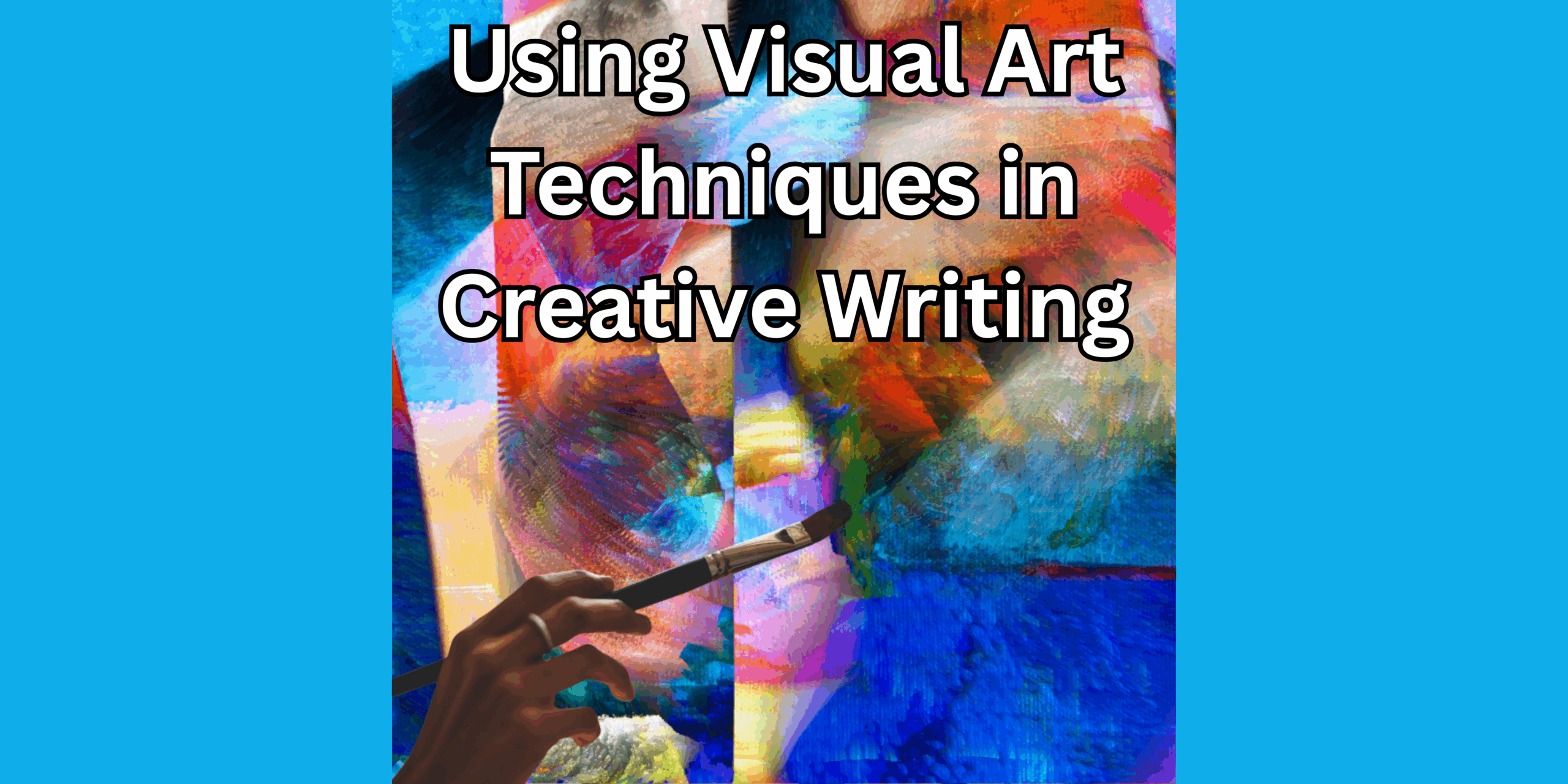 Image Alt Text: Image of a hand with paintbrush painting a colorful abstract on canvas and the text box that reads: Using Visual Art Techniques in Writing