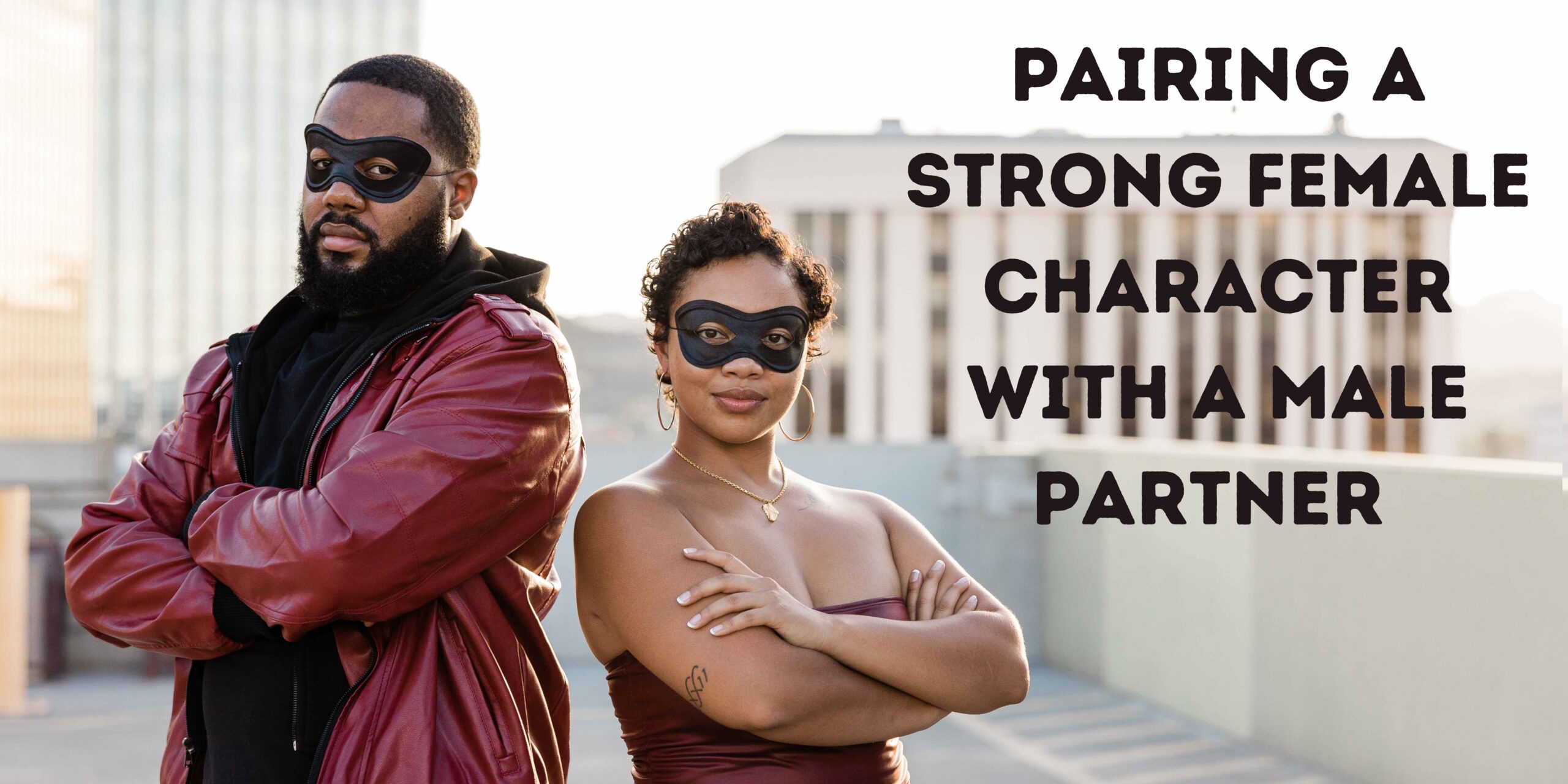 Image of male and female posing as super heroes with text that reads: Pairing a Strong Female Character with A Male Partner