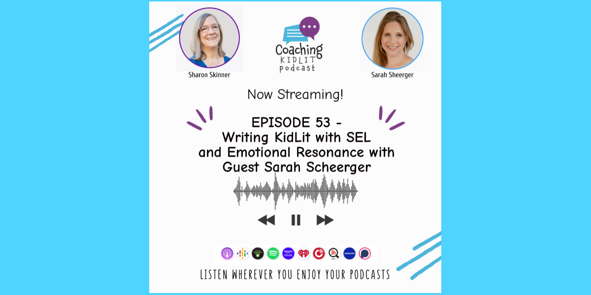 Coaching KidLit logo and headshots of Sharon Skinner and Sara Scheerger with text that reads: Episode 53: Writing KidLit with SEL and Emotional Resonance with Guest Sarah Scheerger
