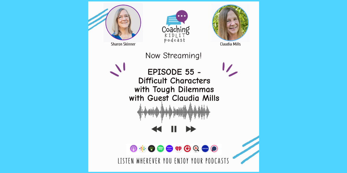 Coaching KidLit logo and headshots of Sharon Skinner and Aubre Andrus with text that reads: Episode 55: Difficult Characters with Tough Dilemmas with Guest Claudia Mills