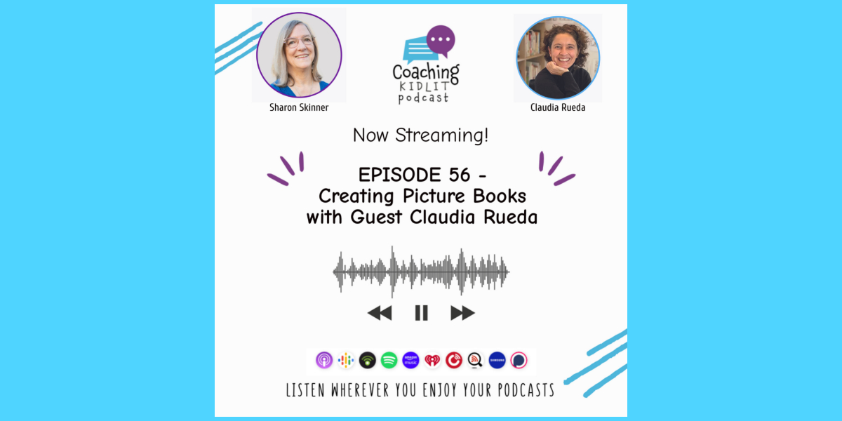 Coaching KidLit logo and headshots of Sharon Skinner and Claudia Rueda with text that reads: Episode 56: Creating Picture Books with Guest Claudia Rueda