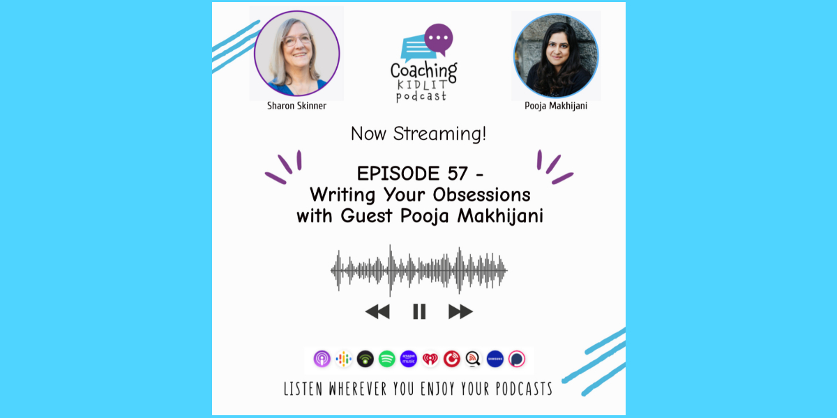 Coaching KidLit logo and headshots of Sharon Skinner and Pooja Makhijani with text that reads: EPISODE 57 - Writing Your Obsessions with Guest Pooja Makhijani